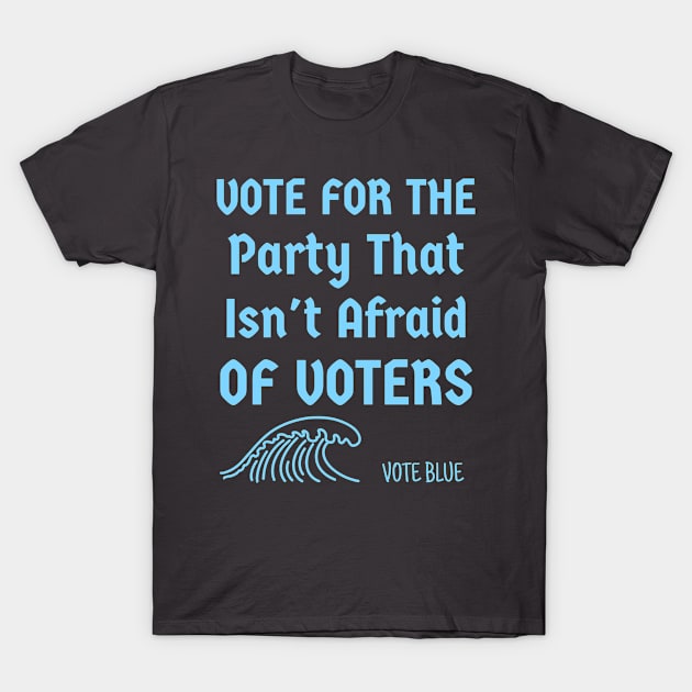 Vote For The Party That Isn't Afraid Of Voters Vote Blue T-Shirt by AutomaticSoul